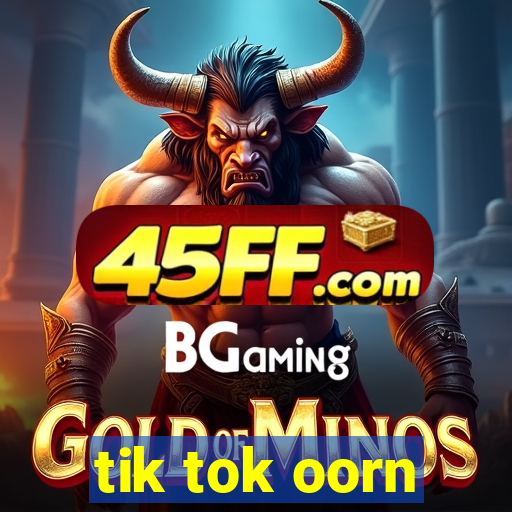 tik tok oorn